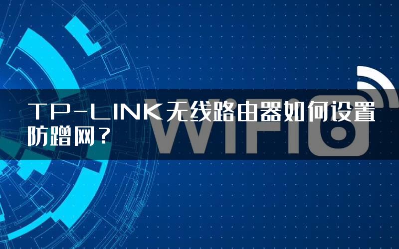 TP-LINK无线路由器如何设置防蹭网？