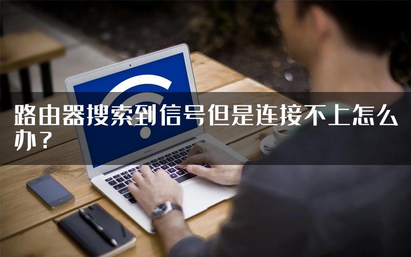 路由器搜索到信号但是连接不上怎么办？