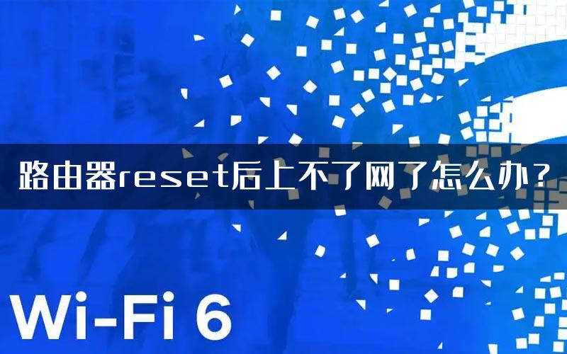 路由器reset后上不了网了怎么办？