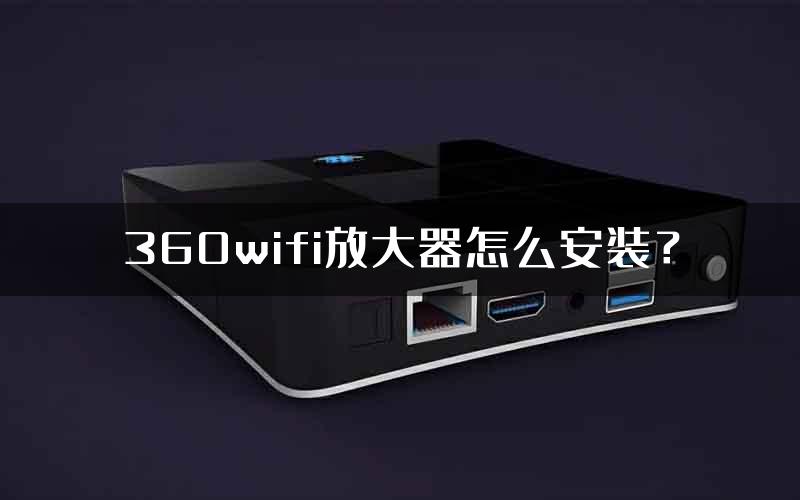 360wifi放大器怎么安装？