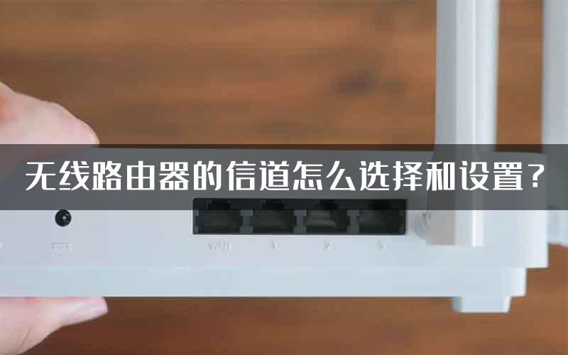 无线路由器的信道怎么选择和设置？