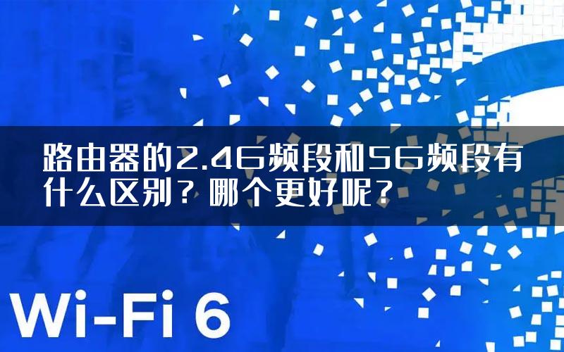 路由器的2.4G频段和5G频段有什么区别？哪个更好呢？