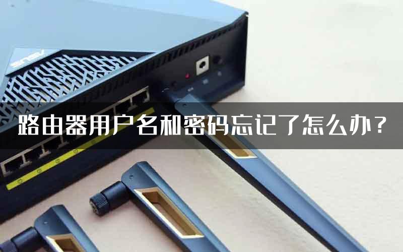 路由器用户名和密码忘记了怎么办？