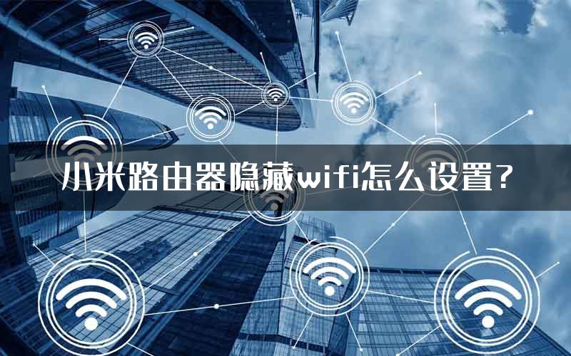 小米路由器隐藏wifi怎么设置?