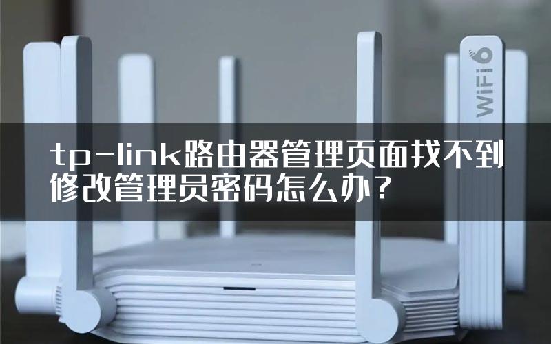 tp-link路由器管理页面找不到修改管理员密码怎么办？