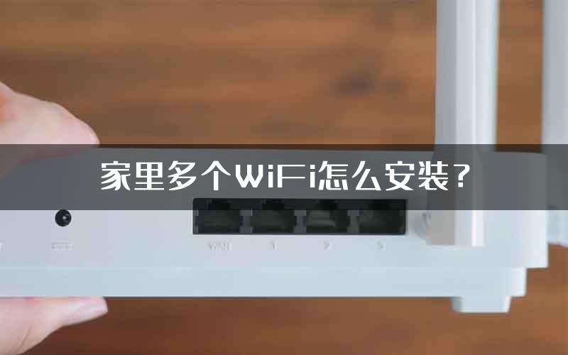 家里多个WiFi怎么安装？