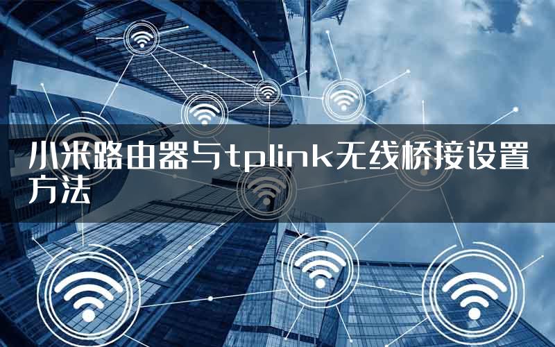 小米路由器与tplink无线桥接设置方法