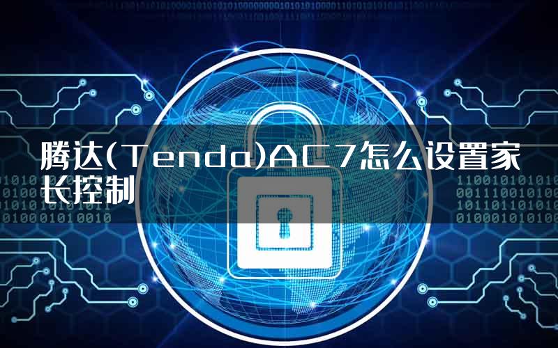 腾达(Tenda)AC7怎么设置家长控制