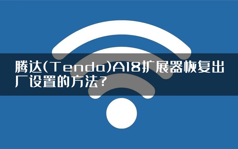 腾达(Tenda)A18扩展器恢复出厂设置的方法？