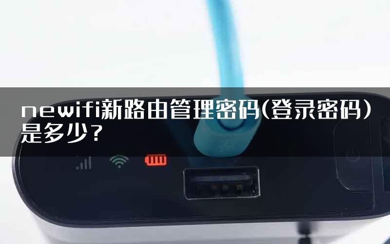 newifi新路由管理密码(登录密码)是多少？