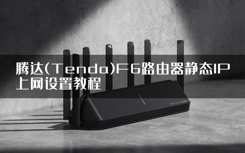 腾达(Tenda)F6路由器静态IP上网设置教程