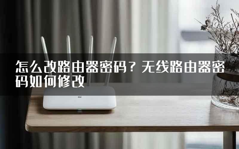 怎么改路由器密码？无线路由器密码如何修改