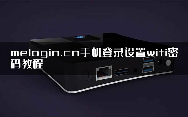 melogin.cn手机登录设置wifi密码教程