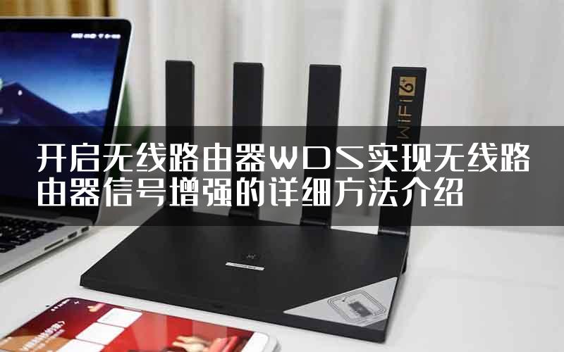 开启无线路由器WDS实现无线路由器信号增强的详细方法介绍