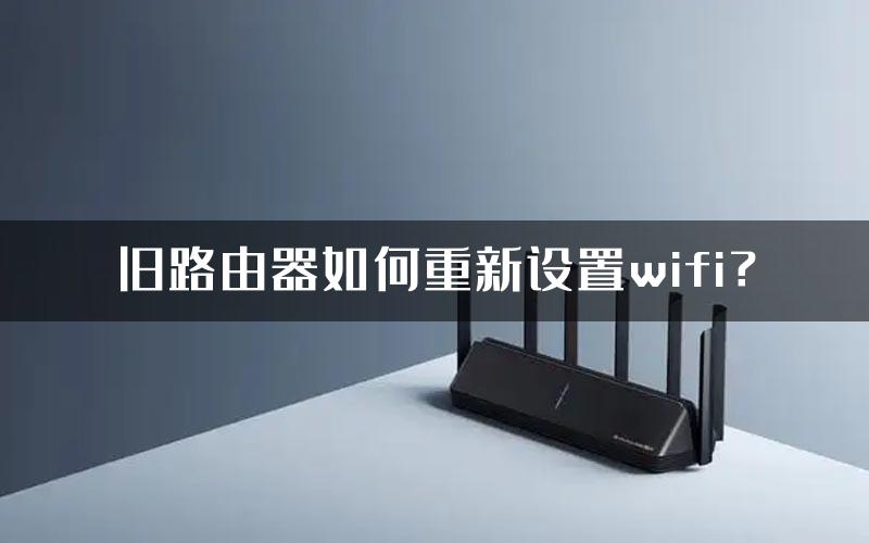 旧路由器如何重新设置wifi？