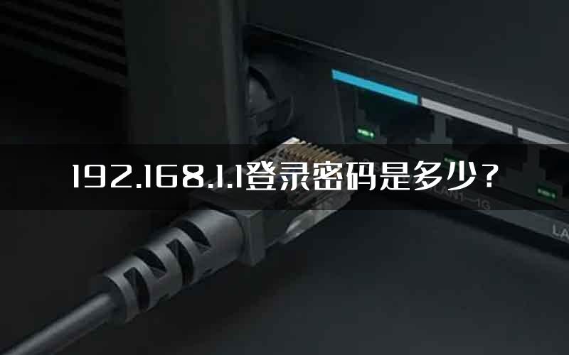 192.168.1.1登录密码是多少？