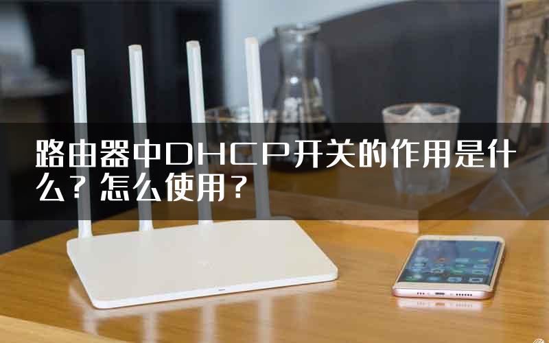 路由器中DHCP开关的作用是什么？怎么使用？