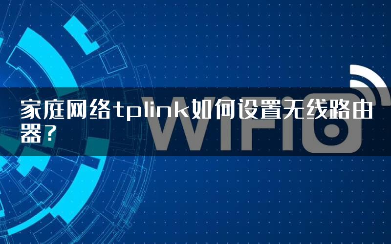 家庭网络tplink如何设置无线路由器？