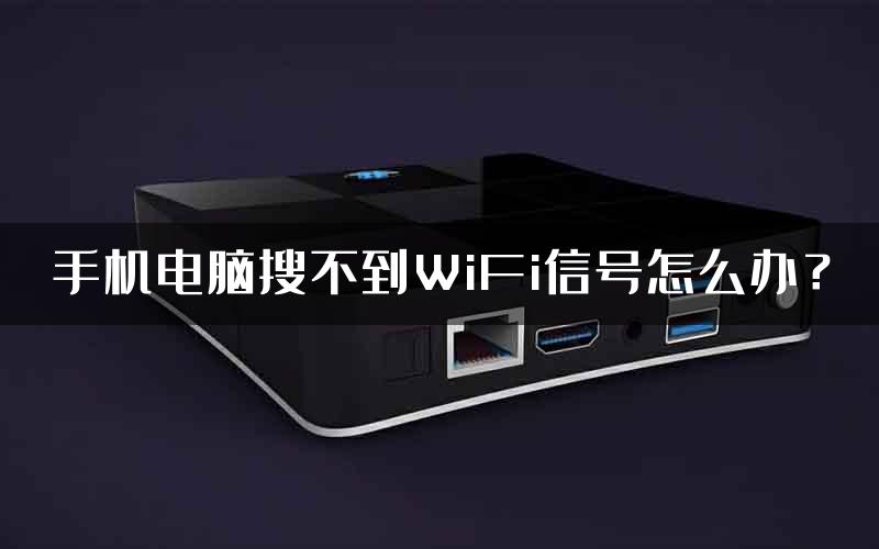 手机电脑搜不到WiFi信号怎么办？