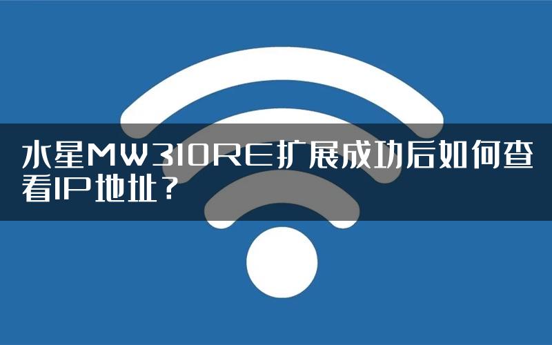 水星MW310RE扩展成功后如何查看IP地址？