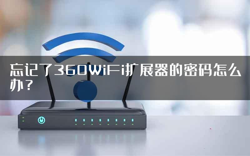 忘记了360WiFi扩展器的密码怎么办？