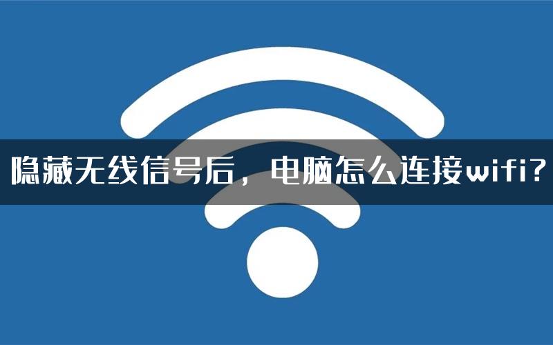 隐藏无线信号后，电脑怎么连接wifi？