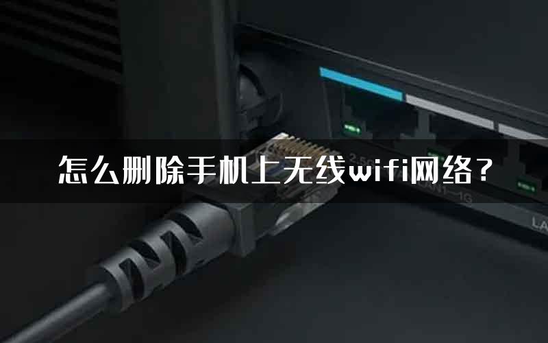 怎么删除手机上无线wifi网络？