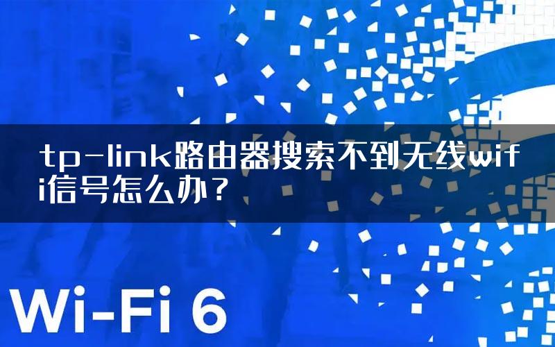 tp-link路由器搜索不到无线wifi信号怎么办？