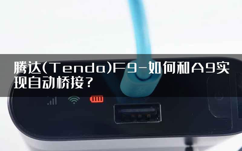 腾达(Tenda)F9-如何和A9实现自动桥接？