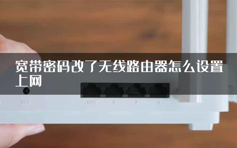 宽带密码改了无线路由器怎么设置上网