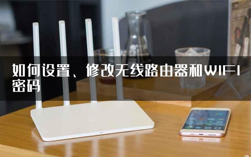 如何设置、修改无线路由器和WIFI密码