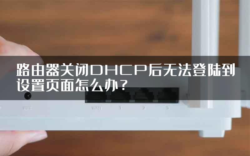 路由器关闭DHCP后无法登陆到设置页面怎么办？