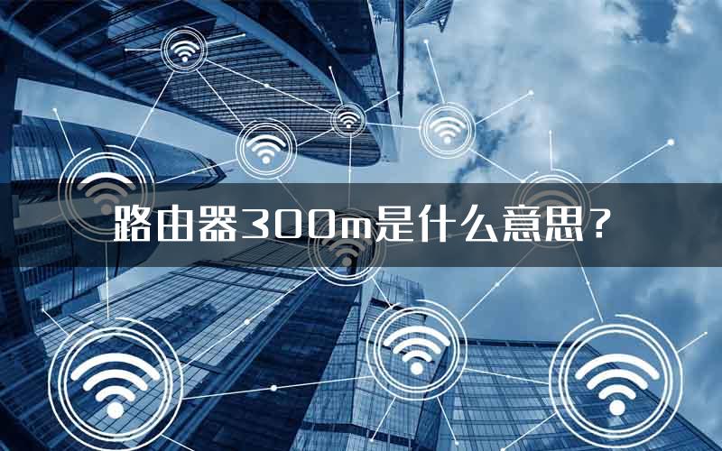 路由器300m是什么意思？