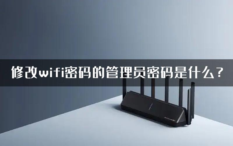 修改wifi密码的管理员密码是什么？