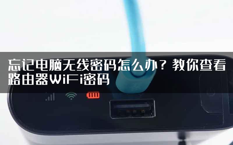 忘记电脑无线密码怎么办？教你查看路由器WiFi密码