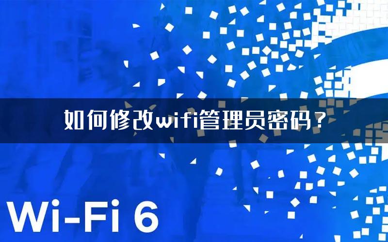 如何修改wifi管理员密码？