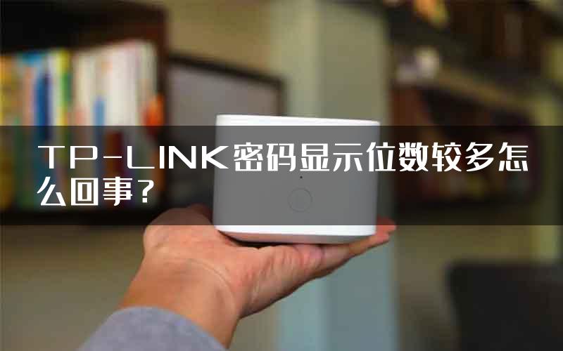 TP-LINK密码显示位数较多怎么回事？