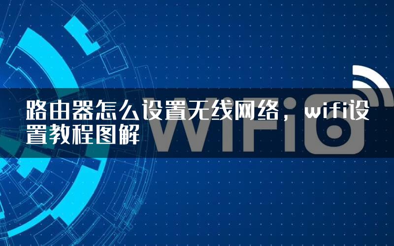 路由器怎么设置无线网络，wifi设置教程图解