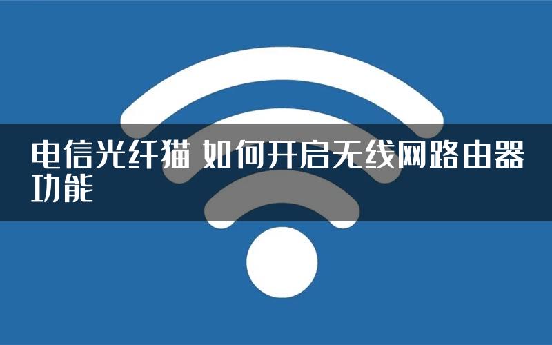 电信光纤猫 如何开启无线网路由器功能