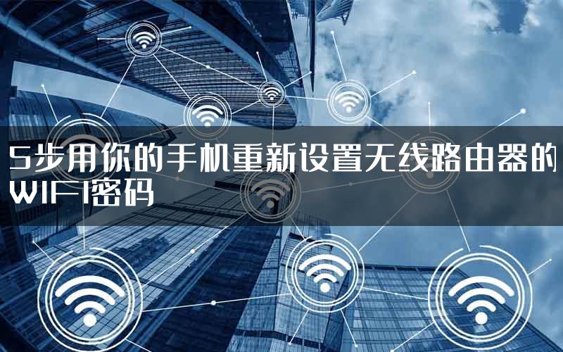 5步用你的手机重新设置无线路由器的WIFI密码