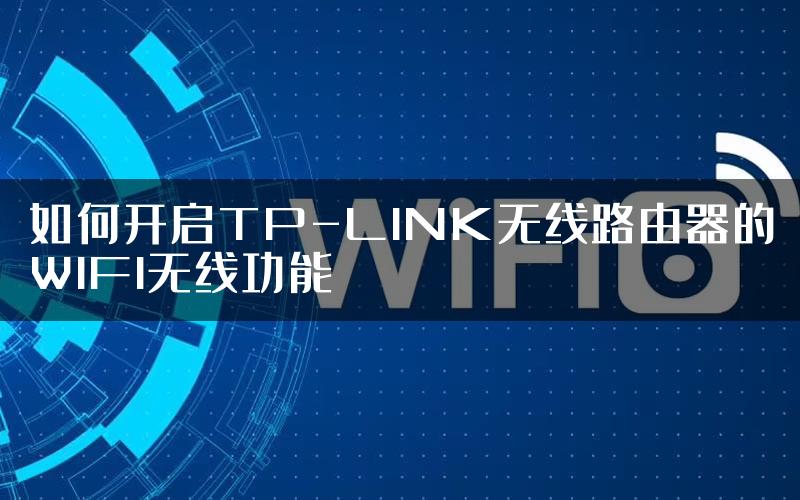 如何开启TP-LINK无线路由器的WIFI无线功能