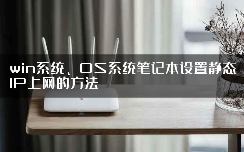 win系统、OS系统笔记本设置静态IP上网的方法