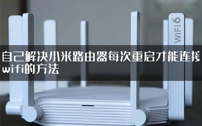 自己解决小米路由器每次重启才能连接wifi的方法