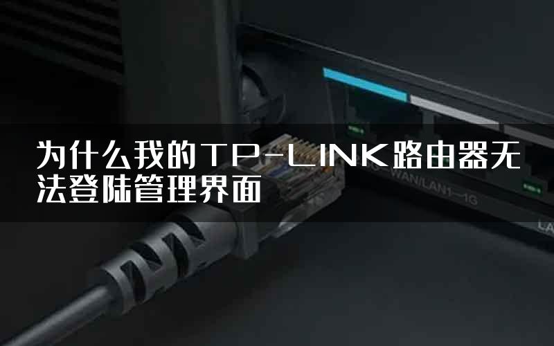 为什么我的TP-LINK路由器无法登陆管理界面