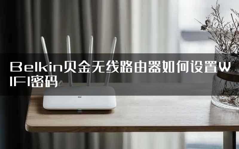 Belkin贝金无线路由器如何设置WIFI密码