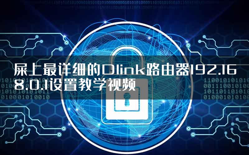 屎上最详细的Dlink路由器192.168.0.1设置教学视频