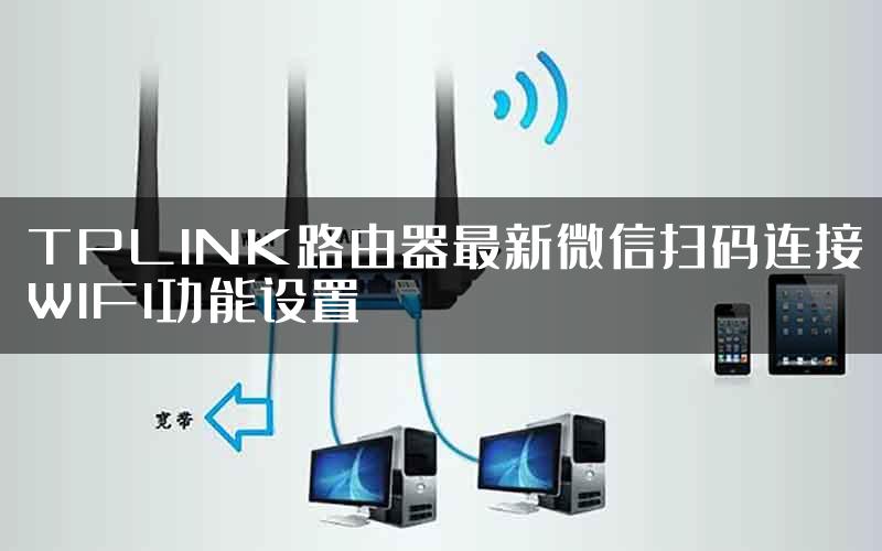 TPLINK路由器最新微信扫码连接WIFI功能设置