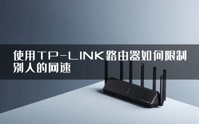 使用TP-LINK路由器如何限制别人的网速