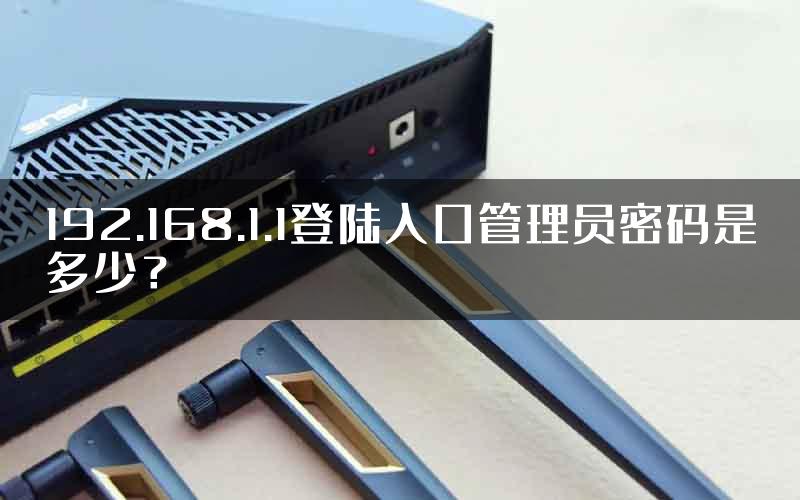 192.168.1.1登陆入口管理员密码是多少？