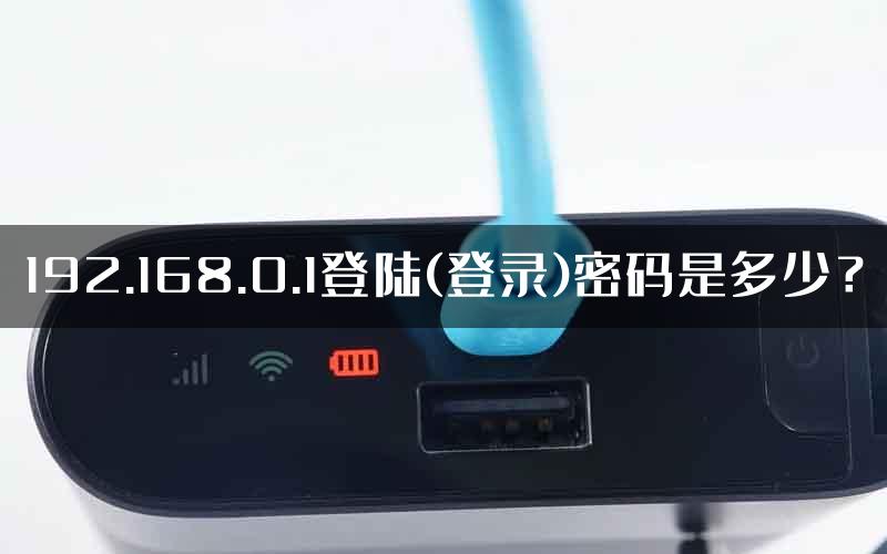 192.168.0.1登陆(登录)密码是多少？